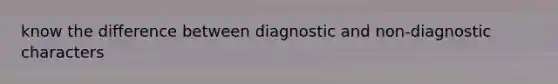 know the difference between diagnostic and non-diagnostic characters