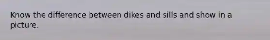 Know the difference between dikes and sills and show in a picture.