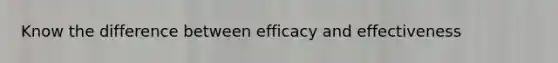 Know the difference between efficacy and effectiveness