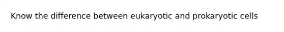 Know the difference between eukaryotic and <a href='https://www.questionai.com/knowledge/k1BuXhIsgo-prokaryotic-cells' class='anchor-knowledge'>prokaryotic cells</a>