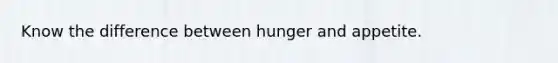 Know the difference between hunger and appetite.