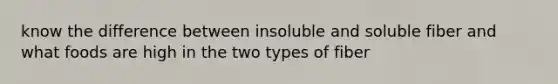 know the difference between insoluble and soluble fiber and what foods are high in the two types of fiber