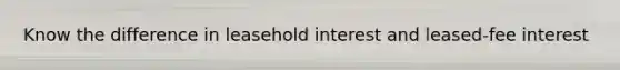 Know the difference in leasehold interest and leased-fee interest