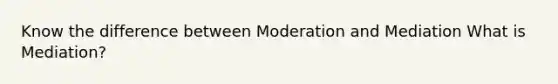 Know the difference between Moderation and Mediation What is Mediation?