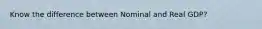 Know the difference between Nominal and Real GDP?