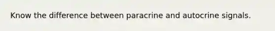 Know the difference between paracrine and autocrine signals.