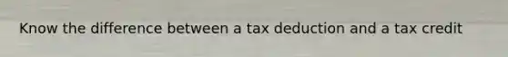 Know the difference between a tax deduction and a tax credit