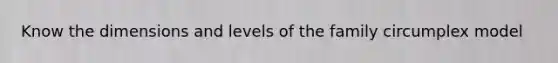 Know the dimensions and levels of the family circumplex model
