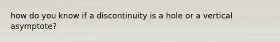 how do you know if a discontinuity is a hole or a vertical asymptote?