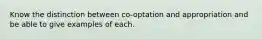 Know the distinction between co-optation and appropriation and be able to give examples of each.