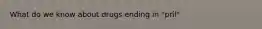 What do we know about drugs ending in "pril"