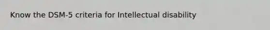 Know the DSM-5 criteria for Intellectual disability