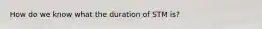 How do we know what the duration of STM is?