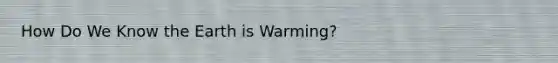 How Do We Know the Earth is Warming?