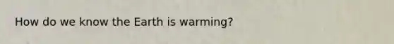 How do we know the Earth is warming?