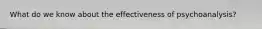 What do we know about the effectiveness of psychoanalysis?