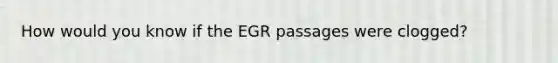 How would you know if the EGR passages were clogged?