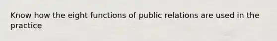 Know how the eight functions of public relations are used in the practice