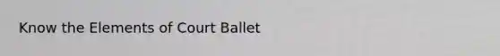 Know the Elements of Court Ballet