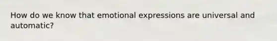 How do we know that emotional expressions are universal and automatic?