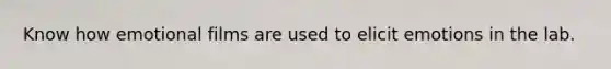 Know how emotional films are used to elicit emotions in the lab.