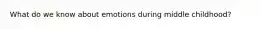 What do we know about emotions during middle childhood?