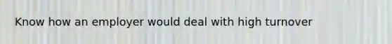 Know how an employer would deal with high turnover