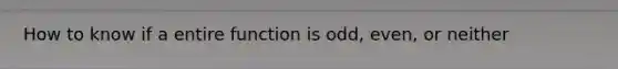 How to know if a entire function is odd, even, or neither