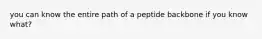 you can know the entire path of a peptide backbone if you know what?