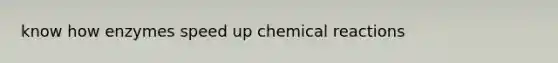 know how enzymes speed up chemical reactions