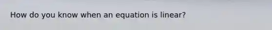 How do you know when an equation is linear?