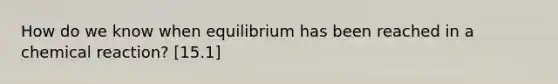 How do we know when equilibrium has been reached in a chemical reaction? [15.1]