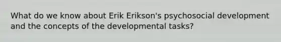 What do we know about Erik Erikson's psychosocial development and the concepts of the developmental tasks?