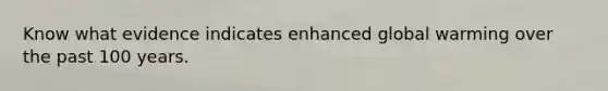Know what evidence indicates enhanced global warming over the past 100 years.