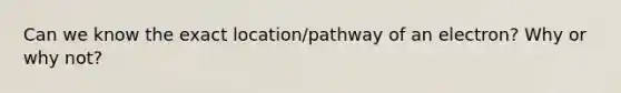 Can we know the exact location/pathway of an electron? Why or why not?