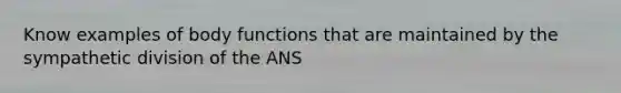 Know examples of body functions that are maintained by the sympathetic division of the ANS