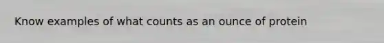 Know examples of what counts as an ounce of protein
