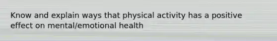 Know and explain ways that physical activity has a positive effect on mental/emotional health