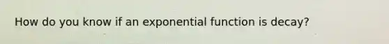 How do you know if an exponential function is decay?
