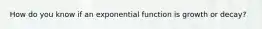 How do you know if an exponential function is growth or decay?