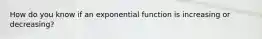 How do you know if an exponential function is increasing or decreasing?