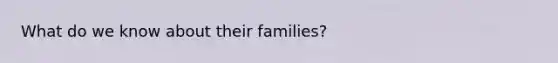 What do we know about their families?