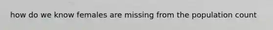 how do we know females are missing from the population count