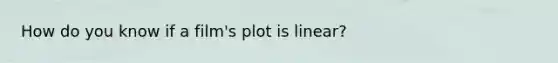 How do you know if a film's plot is linear?