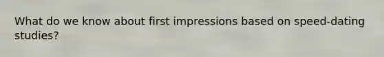 What do we know about first impressions based on speed-dating studies?