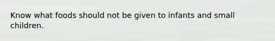 Know what foods should not be given to infants and small children.