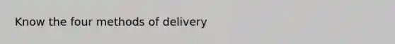 Know the four methods of delivery