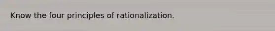 Know the four principles of rationalization.