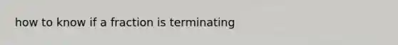 how to know if a fraction is terminating