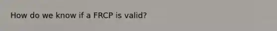 How do we know if a FRCP is valid?